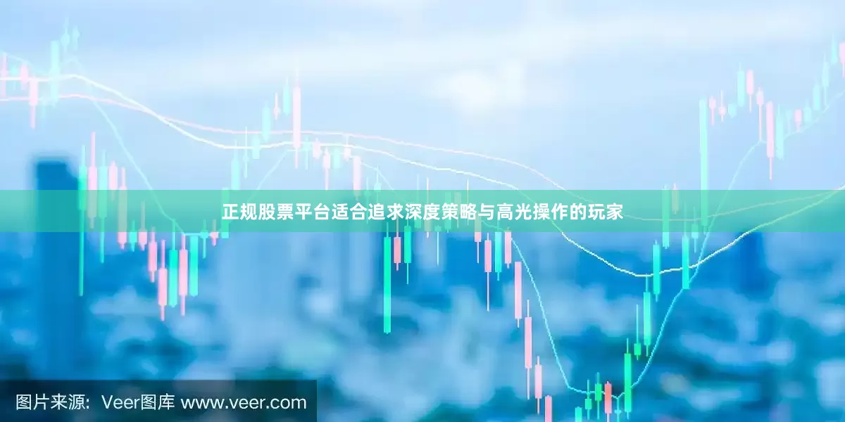 正规股票平台适合追求深度策略与高光操作的玩家